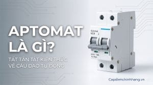 Aptomat là gì? Cấu tạo, nguyên lý và cách chọn Aptomat chuẩn