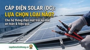 Cáp điện Solar (DC): Chọn loại nào cho điện mặt trời áp mái?