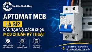 Aptomat MCB là gì? Cấu tạo và cách chọn MCB chuẩn kỹ thuật