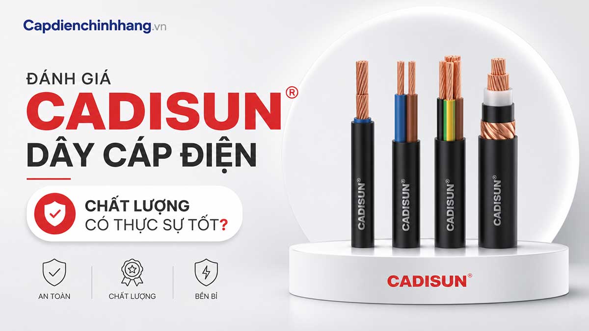 Đánh Giá Dây Cáp Điện Cadisun: Chất Lượng Có Thực Sự Tốt?