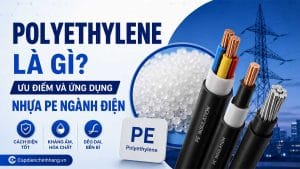 Polyethylene là gì? Ưu điểm và ứng dụng nhựa PE ngành điện